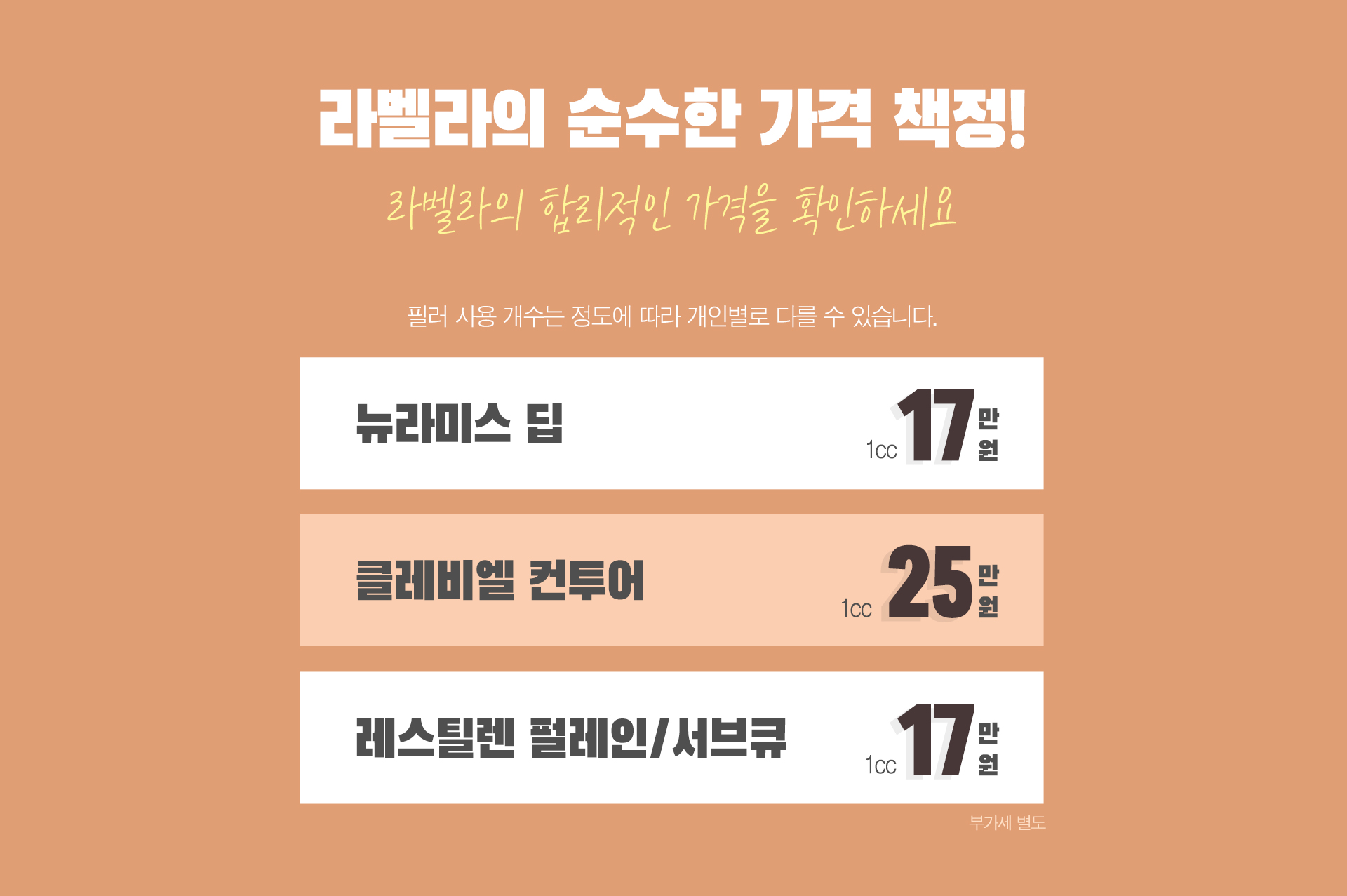 뉴라미스 딥 1cc 17만원 클레비엘 컨투어 1cc 25만원 레스틸렌 펄레인/서브큐 1cc 30만원 필러 사용 개수는 정도에 따라  개인별로 다를 수 있습니다. 부가세 별도 – 강남 신논현역 성형외과 피부과 맑고고운 라벨라의원