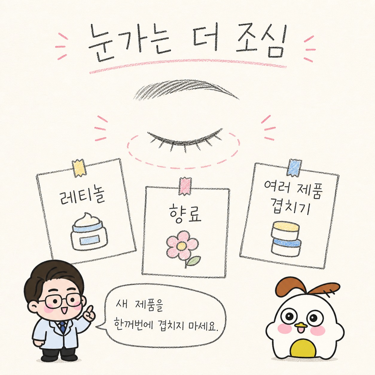 눈가는 더 조심. 레티놀, 향료, 여러 제품 겹치기. 새 제품을 한꺼번에 겹치지 마세요.