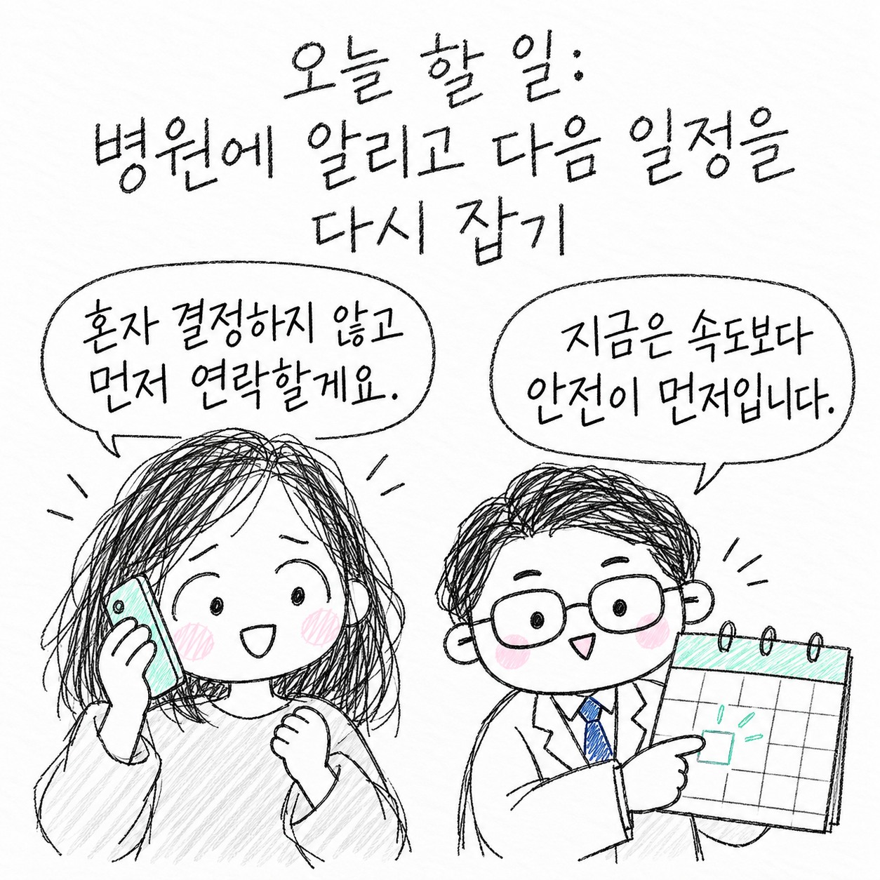 오늘 할 일: 병원에 알리고 다음 일정을 다시 잡기. 혼자 결정하지 않고 먼저 연락할게요. 지금은 속도보다 안전이 먼저입니다.