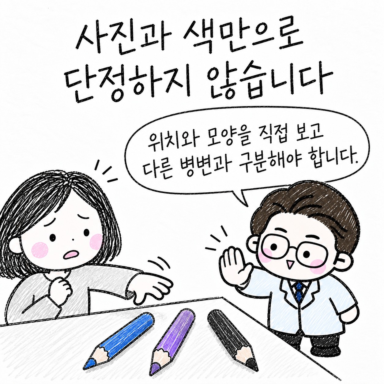 사진과 색만으로 단정하지 않습니다. 위치와 모양을 직접 보고 다른 병변과 구분해야 합니다.